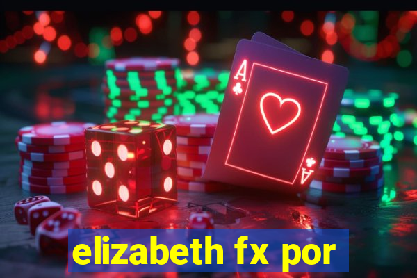 elizabeth fx por